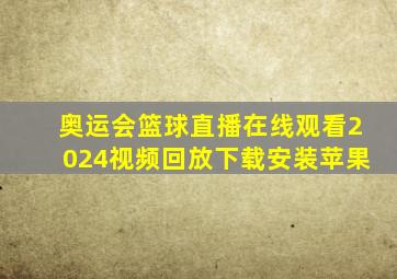 奥运会篮球直播在线观看2024视频回放下载安装苹果