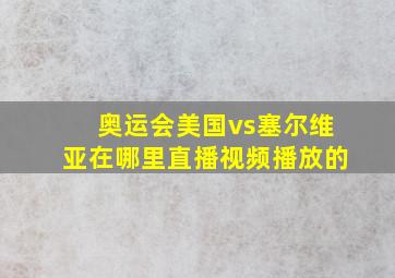 奥运会美国vs塞尔维亚在哪里直播视频播放的