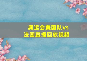 奥运会美国队vs法国直播回放视频