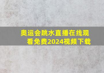 奥运会跳水直播在线观看免费2024视频下载