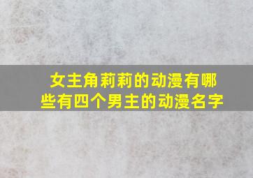 女主角莉莉的动漫有哪些有四个男主的动漫名字