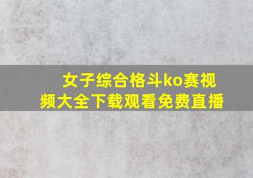 女子综合格斗ko赛视频大全下载观看免费直播