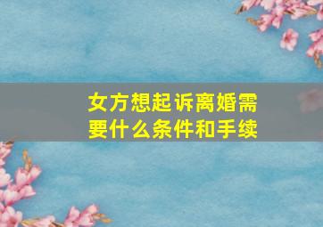 女方想起诉离婚需要什么条件和手续