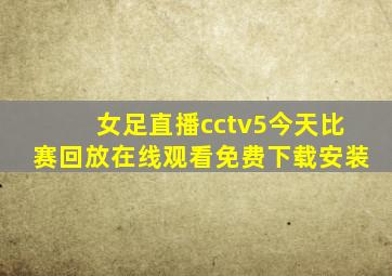 女足直播cctv5今天比赛回放在线观看免费下载安装