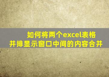 如何将两个excel表格并排显示窗口中间的内容合并