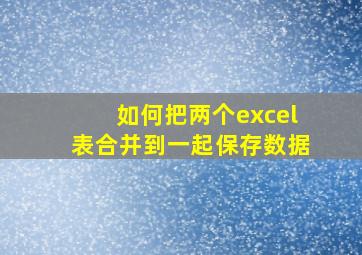 如何把两个excel表合并到一起保存数据