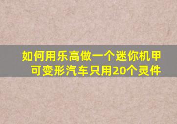 如何用乐高做一个迷你机甲可变形汽车只用20个灵件