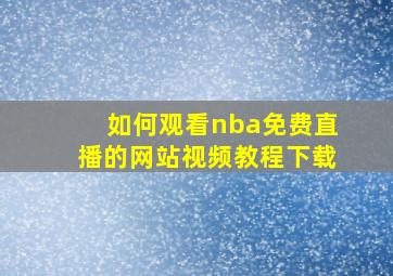 如何观看nba免费直播的网站视频教程下载