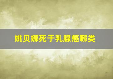 姚贝娜死于乳腺癌哪类