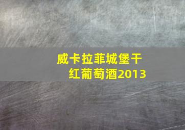 威卡拉菲城堡干红葡萄酒2013