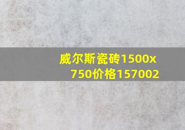 威尔斯瓷砖1500x750价格157002