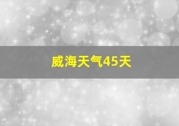 威海天气45天