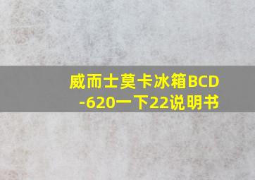 威而士莫卡冰箱BCD-620一下22说明书