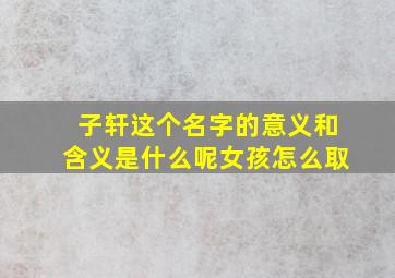 子轩这个名字的意义和含义是什么呢女孩怎么取