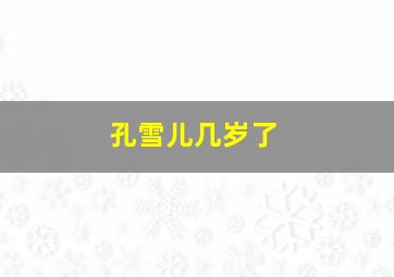 孔雪儿几岁了