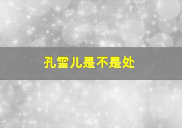 孔雪儿是不是处