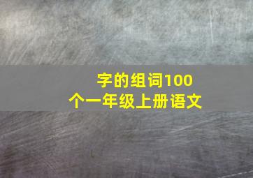 字的组词100个一年级上册语文