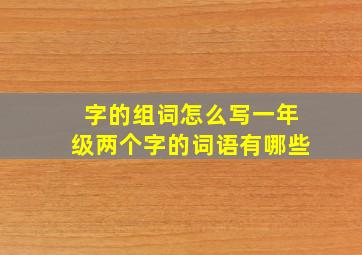 字的组词怎么写一年级两个字的词语有哪些