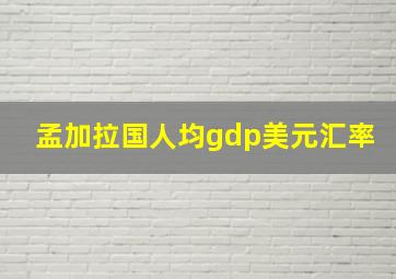 孟加拉国人均gdp美元汇率