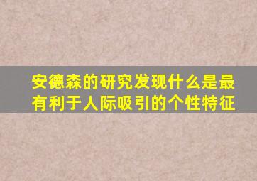 安德森的研究发现什么是最有利于人际吸引的个性特征