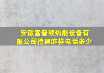 安徽雷普顿热能设备有限公司待遇咋样电话多少