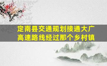 定南县交通规划接通大广高速路线经过那个乡村镇