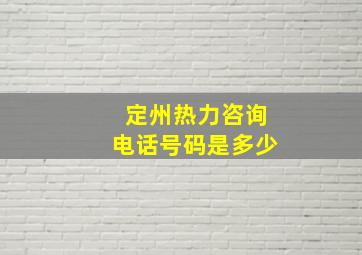 定州热力咨询电话号码是多少