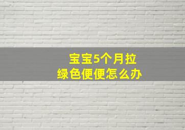 宝宝5个月拉绿色便便怎么办