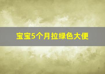 宝宝5个月拉绿色大便