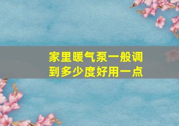 家里暖气泵一般调到多少度好用一点