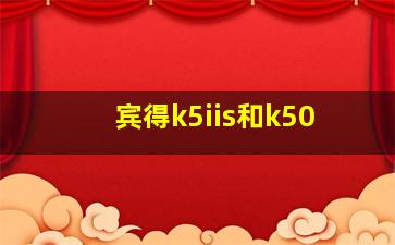 宾得k5iis和k50