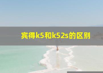 宾得k5和k52s的区别