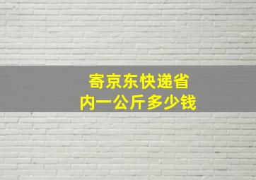 寄京东快递省内一公斤多少钱