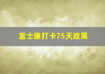 富士康打卡75天政策