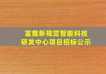 富煌新视觉智能科技研发中心项目招标公示