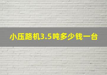 小压路机3.5吨多少钱一台