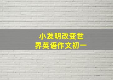 小发明改变世界英语作文初一