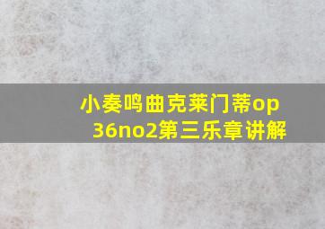 小奏鸣曲克莱门蒂op36no2第三乐章讲解