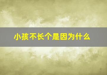 小孩不长个是因为什么