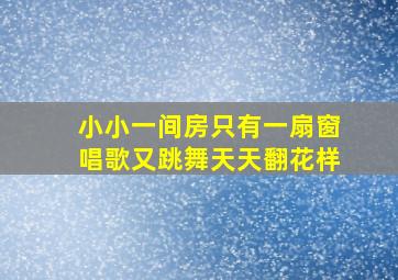 小小一间房只有一扇窗唱歌又跳舞天天翻花样