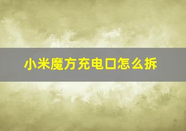 小米魔方充电口怎么拆