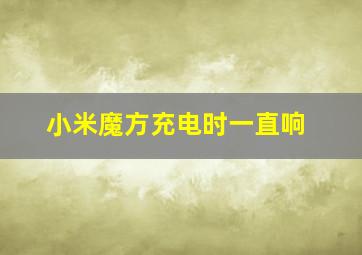 小米魔方充电时一直响