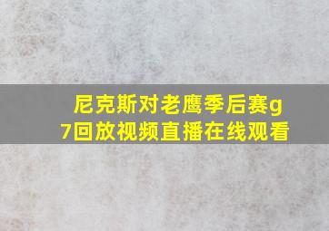 尼克斯对老鹰季后赛g7回放视频直播在线观看