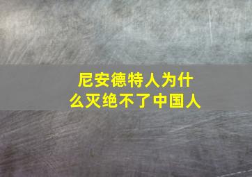 尼安德特人为什么灭绝不了中国人