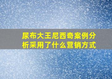 尿布大王尼西奇案例分析采用了什么营销方式