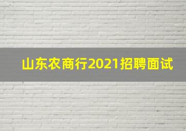 山东农商行2021招聘面试