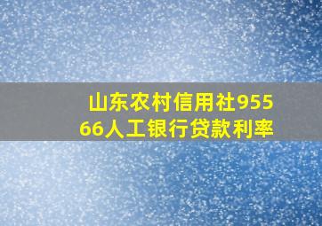 山东农村信用社95566人工银行贷款利率