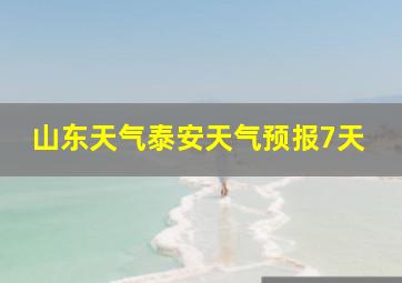 山东天气泰安天气预报7天