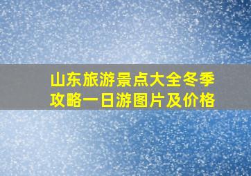 山东旅游景点大全冬季攻略一日游图片及价格