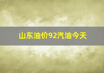 山东油价92汽油今天